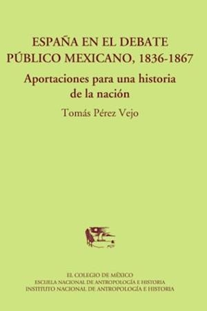 ESPAÑA EN EL DEBATE PÚBLICO MEXICANO, 1836-1867. | 9789681213435 | PÉREZ VEJO, TOMÁS