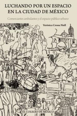 LUCHANDO POR UN ESPACIO EN LA CIUDAD DE MÉXICO | 9786076282427 | CROSSA NIELL, VERÓNICA