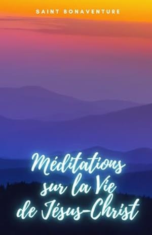 MÉDITATIONS SUR LA VIE DE JÉSUS-CHRIST | 9791222095950 | SAINT BONAVENTURE