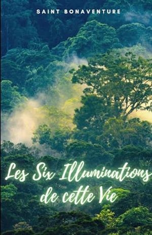 SIX ILLUMINATIONS DE CETTE VIE, LES | 9791222095264 | SAINT BONAVENTURE