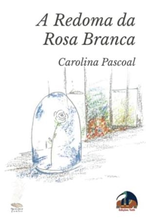 A REDOMA DA ROSA BRANCA | 9789895498208 | PASCOAL, CAROLINA