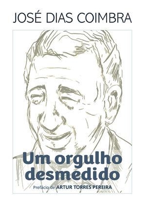 JOSÉ DIAS COIMBRA - UM ORGULHO DESMEDIDO | 9789899778481 | PAULINO, JOAO
