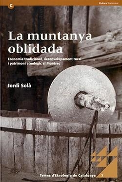 MUNTANYA OBLIDADA, LA. ECONOMIA TRADICIONAL, DESENVOLUPAMENT RURAL I PATRIMONI ETNOLÒGIC AL MONTSEC | 9788439362159 | SOLÀ I MAS, JORDI
