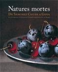 NATURES MORTES. DE SÁNCHEZ COTÁN A GOYA | 9788480431712 | MUSEU NACIONAL D'ART DE CATALUNYA