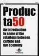 PRODUCTA50. AN INTRODUCTION TO SOME OF THE RELATIONS BETWEEN CULTURE AND THE ECONOMY | 9788439374190 | YPRODUCTIONS EDS.