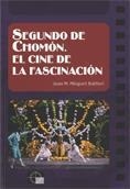 SEGUNDO DE CHOMÓN. EL CINE DE LA FASCINACIÓN | 9788439381402 | MINGUET BATLLORI, JOAN M.