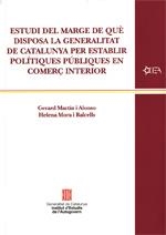ESTUDI DEL MARGE DE QUÈ DISPOSA LA GENERALITAT DE CATALUNYA PER ESTABLIR POLÍTIQUES PÚBLIQUES EN COMERÇ INTERIOR | 9788439394433 | MARTÍN I ALONSO, GERARD / MORA I BALCELLS, HELENA