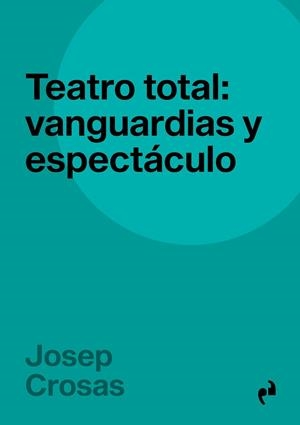 TEATRO TOTAL : VANGUARDIAS Y ESPECTÁCULO | 9791387634032 | CROSAS, JOSEP