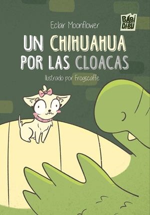 CHIHUAHUA POR LAS CLOACAS, UN | 9788419602145 | MOONFLOWER, ECLAIR