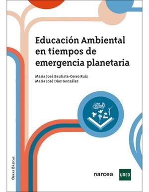 EDUCACIÓN AMBIENTAL EN TIEMPOS DE EMERGENCIA PLANETARIA | 9788427733039 | BAUTISTA-CERRO RUIZ, MARÍA JOSÉ / DÍAZ GONZÁLEZ, MARÍA JOSÉ