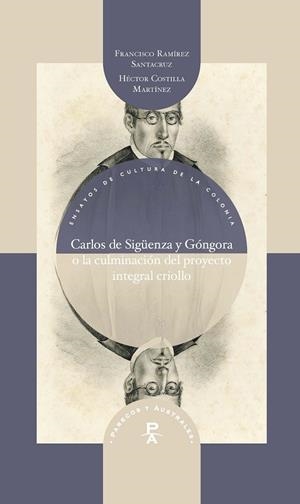 CARLOS DE SIGÜENZA Y GÓNGORA O LA CULMINACIÓN DEL PROYECTO INTEGRAL CRIOLLO | 9788491924999 | COSTILLA MARTÍNEZ, HÉCTOR ALEJANDRO