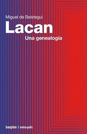 LACAN. UNA GENEALOGÍA | 9788412943122 | DE BEISTEGUI, MIGUEL
