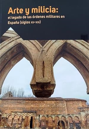 ARTE Y MILICIA: EL LEGADO DE LAS ÓRDENES MILITARES EN ESPAÑA (SIGLOS XII-XIII) | 9788417158613 | VARIOS AUTORES