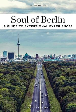 SOUL OF BERLIN - A GUIDE TO EXCEPCIONAL EXPERIENCES | 9782361958688 | JONGLEZ, THOMAS