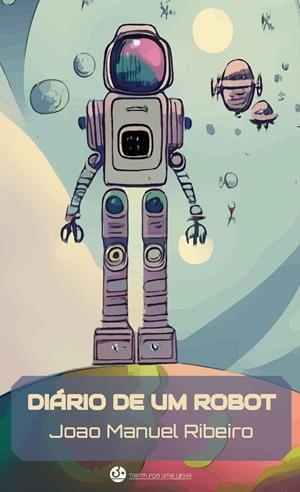 DIÁRIO DE UM ROBOT | 9789899260214 | RIBEIRO, JOAO MANUEL