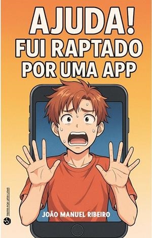 AJUDA! FUI RAPTADO POR UMA APP | 9789899260252 | RIBEIRO, JOAO MANUEL