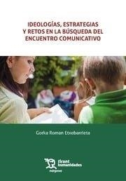 IDEOLOGIAS ESTRATEGIAS Y RETOS EN LA BUSQUEDA DEL ENCUENTRO COMUNICATIVO | 9788410810723 | ROMAN ETEBARRIETA, GORKA