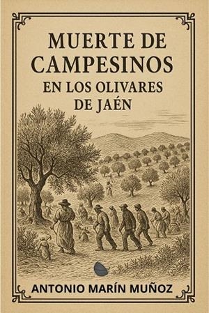 MUERTE DE CAMPESINOS EN LOS OLIVARES DE JAEN | 9791399033496 | MARIN MUÑOZ, ANTONIO