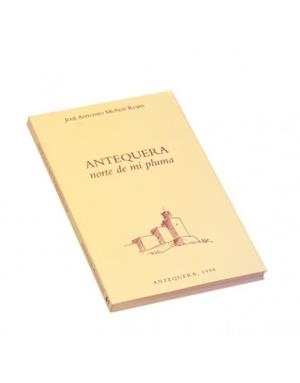 ANTEQUERA NORTE DE MI PLUMA | 9788489685284 | MUÑOZ ROJAS, JOSE ANTONIO