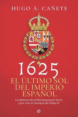 1625. EL ÚLTIMO SOL DEL IMPERIO ESPAÑOL | 9788410941274 | CAÑETE, HUGO Á.