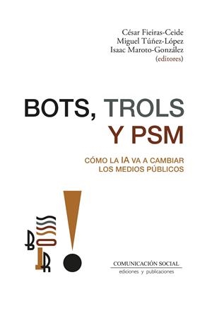 BOTS, TROLS Y PSM. CÓMO LA IA VA A CAMBIAR LOS MEDIOS PÚBLICOS | 9788410176140 | FIEIRAS CEIFE ET AL, CESAR / MAROTO GONZALEZ, ISAAC