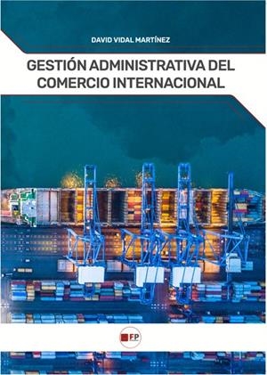GESTIÓN ADMINISTRATIVA DEL COMERCIO INTERNACIONAL (CFGS) | 9788412846584 | VIDAL MARTINEZ, DAVID