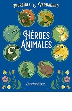 INCREÍBLE Y VERDADERO HÉROES ANIMALES | 9788410101791 | MAZZEO, LEONARDO