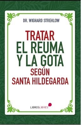 TRATAR EL REUMA Y LA GOTA SEGUN SANTA HILDEGARDA | 9788412798227 | STREHLOW, DR. WIGHARD