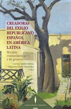 CREADORAS DEL EXILIO REPUBLICANO ESPAÑOL EN AMERICA LATINA | 9788413699363 | GAITAN SALINAS, CARMEN