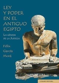 LEY Y PODER EN EL ANTIGUO EGIPTO. LA GENESIS DE LA JUSTICIA | 9788413699707 | GARCIA MORA, FELIX
