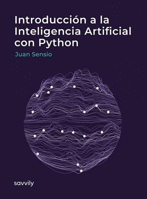 INTRODUCCIÓN A LA INTELIGENCIA ARTIFICIAL CON PYTHON | 9788412719277 | SENSIO, JUAN
