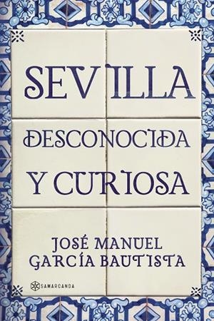 SEVILLA DESCONOCIDA Y CURIOSA | 9788410373341 | GARCIA BAUTISTA, JOSÉ MANUEL