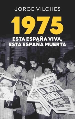 1975. ESTA ESPAÑA VIVA ESTA ESPAÑA MUERTA | 9788410941410 | VILCHES, JORGE