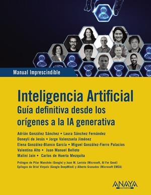 INTELIGENCIA ARTIFICIAL. GUIA DEFINITIVA DESDE LOS ORÍGENES A LA IA GENERATIVA | 9788441552128 | GONZÁLEZ SÁNCHEZ, ADRIÁN / SÁNCHEZ FERNÁNDEZ, LAURA / DE JESÚS, DONEYLI / VALENZUELA JIMÉNEZ, JORGE