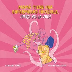 MI MADRE TIENE UNA ENFERMEDAD INVISIBLE, ¡PERO YO LA VEO! | 9788419893178 | PELLEGRINI, TAMARA