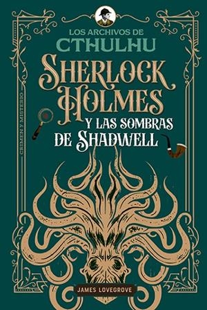 SHERLOCK HOLMES Y LAS SOMBRAS DE SHADWELL (LOS ARCHIVOS DE CTHULHU 1) | 9791387752156 | LOVEGROVE, JAMES