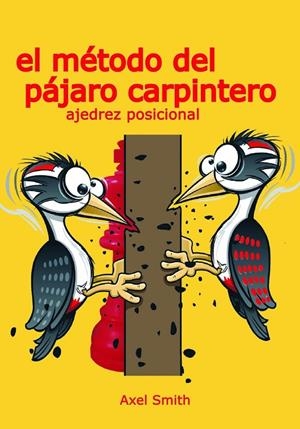 MÉTODO DEL PÁJARO CARPINTERO, EL : AJEDREZ POSICIONAL | 9791399021608 | SMITH, AXEL