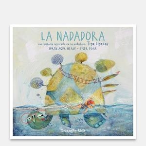 NADADORA, LA. UNA HISTORIA INSPIRADA EN LA NEDADORA TITA LLORENS | 9788410127814 | AGUR MEABE, MIREN / EIBAR, EIDER