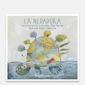 NADADORA, LA. UNA HISTORIA INSPIRADA EN LA NEDADORA TITA LLORENS | 9788410127807 | AGUR MEABE, MIREN / EIBAR, EIDER