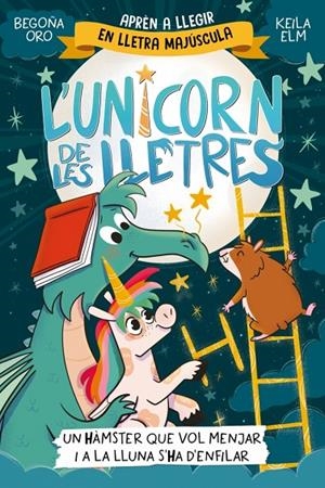 UNICORN DE LES LLETRES 05, L'. UN HÀMSTER QUE VOL MENJAR I A LA LLUNA S'HA D'ENFILAR | 9788448871857 | ORO, BEGOÑA