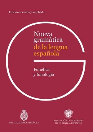 NUEVA GRAMÁTICA DE LA LENGUA ESPAÑOLA. FONÉTICA Y FONOLOGÍA (EDICIÓN REVISADA) | 9788467078831 | REAL ACADEMIA ESPAÑOLA / ASOCIACIÓN DE ACADEMIAS DE LA LENGUA ESPAÑOLA
