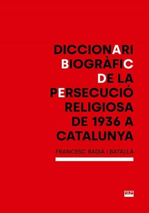 DICCIONARI BIOGRÀFIC DE LA PERSECUCIÓ RELIGIOSA DE 1936 A CATALUNYA | 9788491913764 | BADIA I BATALLA, FRANCESC