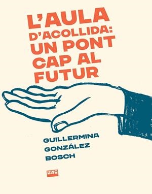 AULA D'ACOLLIDA, L' : UN PONT CAP AL FUTUR | 9788491913757 | GONZÁLEZ BOSCH, GUILLERMINA