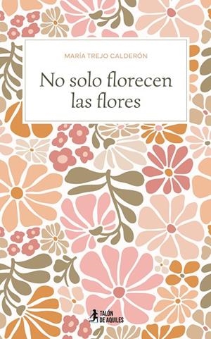 NO SOLO FLORECEN LAS FLORES | 9791387861872 | TREJO CALDERON, MARIA