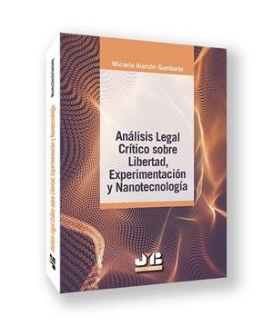 ANALISIS LEGAL CRITICO SOBRE LIBERTAD, EXPERIMENTACIÓN Y NANOTECNOLOGIA | 9791387828363 | ALARCON GAMBARTE, MICAELA