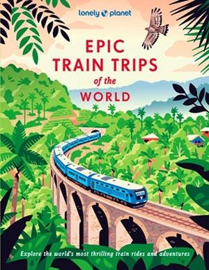 EPIC TRAIN TRIPS OF THE WORLD | 9781837586141 | LONELY PLANET