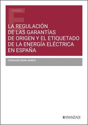 REGULACIÓN DE LAS GARANTIAS DE ORIGEN Y EL ETIQUETADO DE LA ENERGÍA ELÉCTRICA EN ESPAÑA, LA | 9788410853300 | REINA MUNOZ, FERNANDO