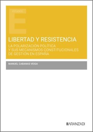 LIBERTAD Y RESISTENCIA: LA POLARIZACIÓN POLÍTICA Y SUS MECANISMOS CONSTITUCIONALES DE GESTION EN ESPAÑA | 9788410853522 | CABANAS VEIGA, MANUEL