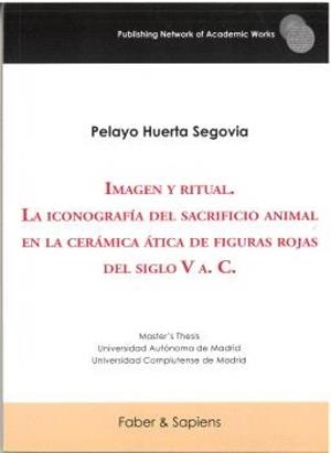 IMAGEN Y RITUAL. LA ICONOGRAFÍA DEL SACRIFICIO ANIMAL EN LA CERÁMICA ÁTICA DE FIGURAS ROJAS DEL SIGLO V A. C. | 9791399074758 | HUERTA SEGOVIA, PELAYO