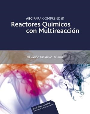 ABC PARA COMPRENDER REACTORES QUÍMICOS CON MULTIREACCIÓN | 9789686708769 | TISCAREÑO LECHUGA, FERNANDO
